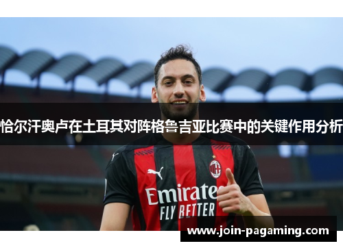 恰尔汗奥卢在土耳其对阵格鲁吉亚比赛中的关键作用分析