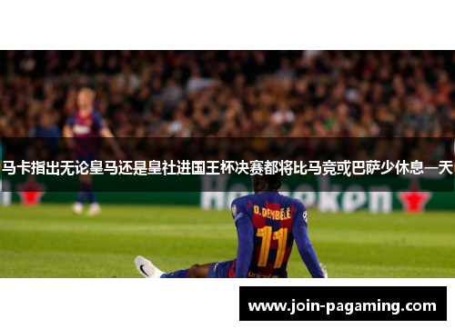 马卡指出无论皇马还是皇社进国王杯决赛都将比马竞或巴萨少休息一天 马卡指出无论皇马还是皇社进国王杯决赛都将比马竞或巴萨少休息一天