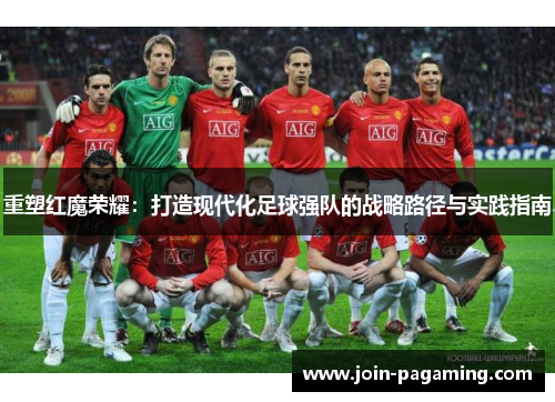 重塑红魔荣耀:打造现代化足球强队的战略路径与实践指南 重塑红魔荣耀:打造现代化足球强队的战略路径与实践指南
