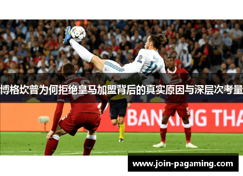 博格坎普为何拒绝皇马加盟背后的真实原因与深层次考量 博格坎普为何拒绝皇马加盟背后的真实原因与深层次考量
