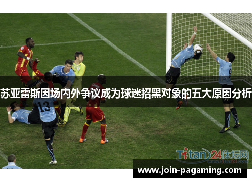 苏亚雷斯因场内外争议成为球迷招黑对象的五大原因分析