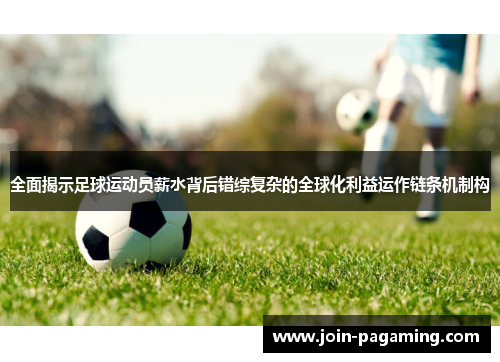 全面揭示足球运动员薪水背后错综复杂的全球化利益运作链条机制构 全面揭示足球运动员薪水背后错综复杂的全球化利益运作链条机制构