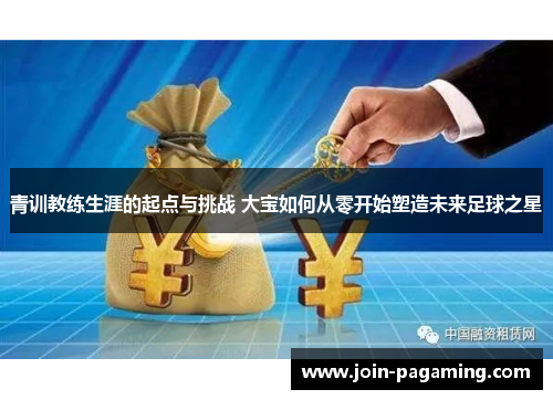 青训教练生涯的起点与挑战 大宝如何从零开始塑造未来足球之星