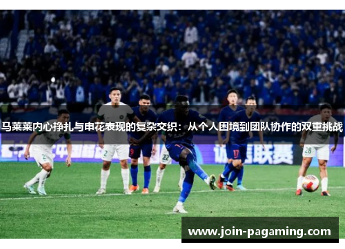 马莱莱内心挣扎与申花表现的复杂交织:从个人困境到团队协作的双重挑战 马莱莱内心挣扎与申花表现的复杂交织:从个人困境到团队协作的双重挑战