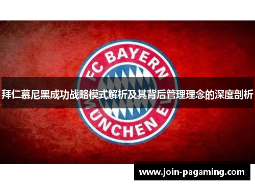 拜仁慕尼黑成功战略模式解析及其背后管理理念的深度剖析 拜仁慕尼黑成功战略模式解析及其背后管理理念的深度剖析