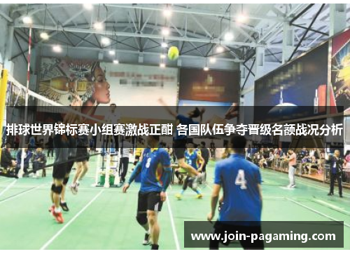 排球世界锦标赛小组赛激战正酣 各国队伍争夺晋级名额战况分析 排球世界锦标赛小组赛激战正酣 各国队伍争夺晋级名额战况分析