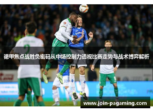 德甲焦点战胜负密码从中场控制力透视比赛走势与战术博弈解析