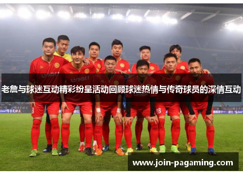 老詹与球迷互动精彩纷呈活动回顾球迷热情与传奇球员的深情互动