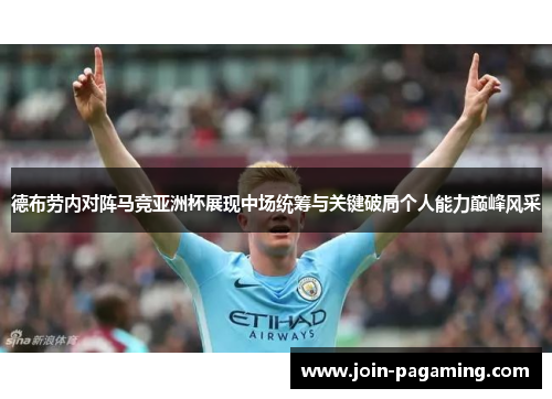德布劳内对阵马竞亚洲杯展现中场统筹与关键破局个人能力巅峰风采